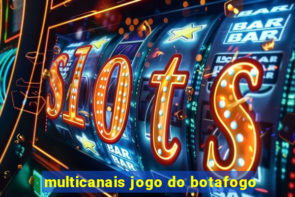 multicanais jogo do botafogo